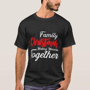 Family Christmas Making Memories Together Christma T-Shirt