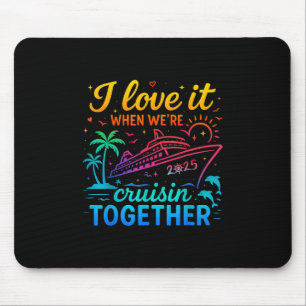 Family Cruise 2025 I Love It When We're Cruisin' T Mouse Mat