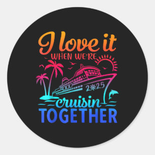 Family Cruise 2025 I Love It When Were Cruisin Tog Classic Round Sticker