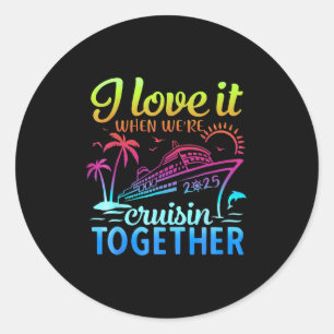Family Cruise 2025 I Love It When Were Cruisin Tog Classic Round Sticker