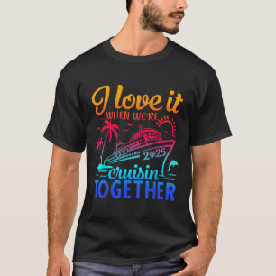 Family Cruise 2025 I Love It When Were Cruisin Tog T-Shirt
