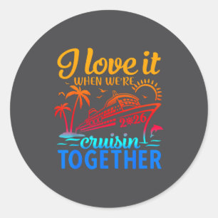 Family Cruise 2026 I Love It When We're Cruisin' T Classic Round Sticker