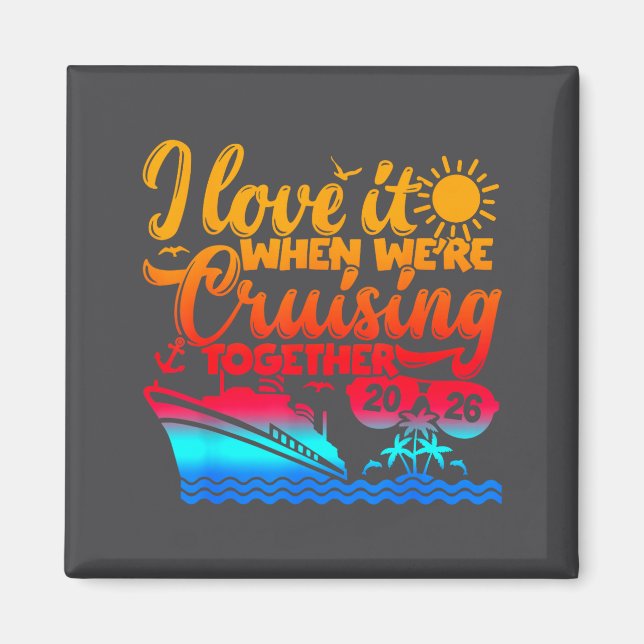Family Cruise 2026 I Love It When We're Cruisin' T Magnet (Front)
