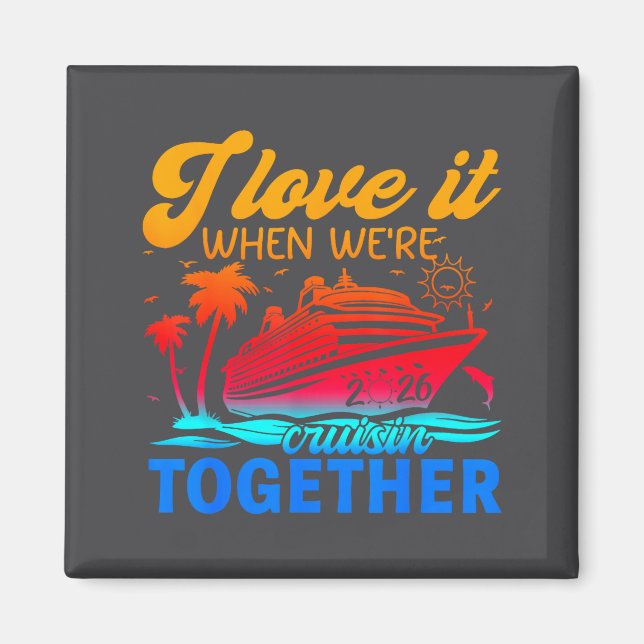 Family Cruise 2026 I Love It When We're Cruisin' T Magnet (Front)