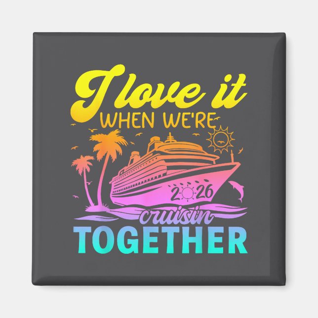 Family Cruise 2026 I Love It When We're Cruisin' T Magnet (Front)