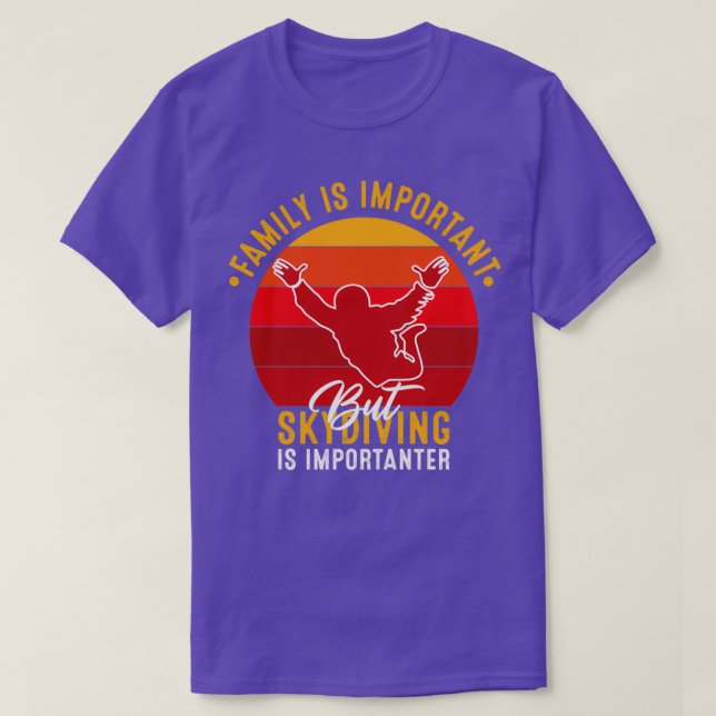Family Is Important But Skydiving Is Importanter S T-Shirt (Design Front)