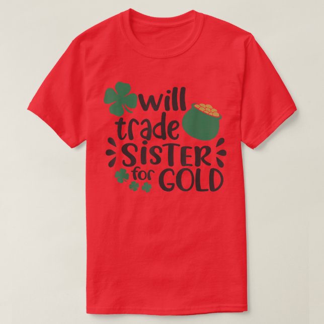 Family Joke Trade Sister For Gold On St Patrick'S  T-Shirt (Design Front)