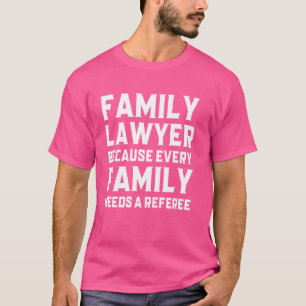 Family Lawyer Because Every Family Needs a Referee T-Shirt