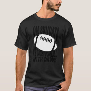 Family On Sundays We Watch Football With Daddy T-Shirt