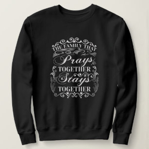 Family Prays Together Stays Together Bible Saying Sweatshirt