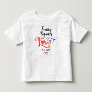 Family Requires Love Not DNA, Adoption Gifts Toddler T-Shirt