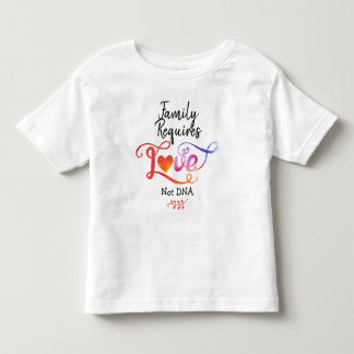Family Requires Love Not DNA, Adoption Gifts Toddler T-Shirt
