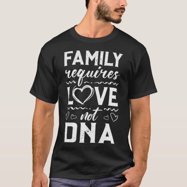 Family Requires Love Not DNA Adoption Gotcha Day T T-Shirt (Front)