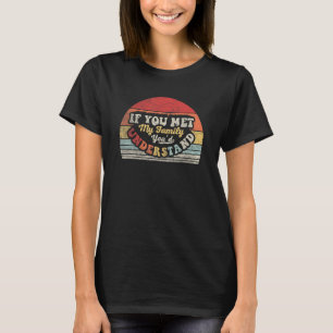 Family Retro If You Met My Family You d Understand T-Shirt