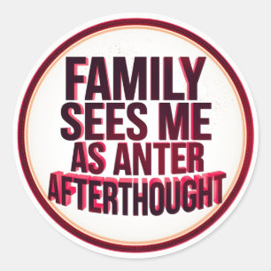 Family Sees Me As An Afterthought Classic Round Sticker