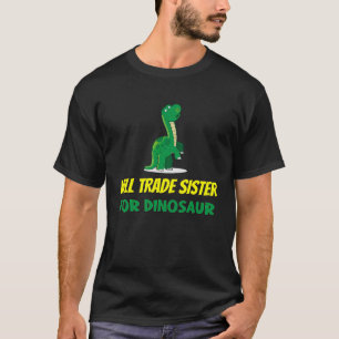 Family Siblings Love Brother Trade Sister For Dino T-Shirt