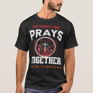 Family That Prays Together Stays Together Christia T-Shirt