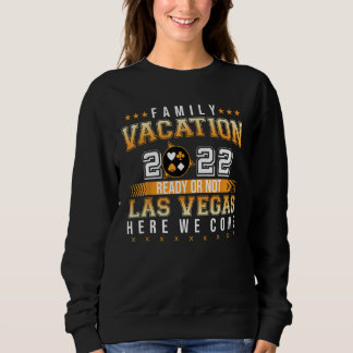 Family Vacation 2022 Ready Or Not Las Vegas Here W Sweatshirt