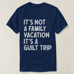 Family Vacation It's A Guilt Trip Matching Funny T-Shirt