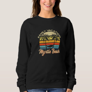 Family Vacation Myrtle Beach Summer South Carolina Sweatshirt