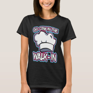 Famous Chef Lines Go Cry In The Walk In Profession T-Shirt