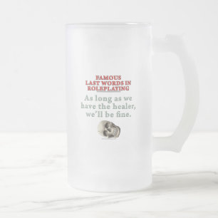 Famous Last Words in Roleplaying: Healer Frosted Glass Beer Mug