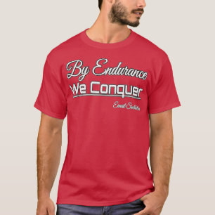Famous Quotes By Endurance We Conquer E Shakleton T-Shirt
