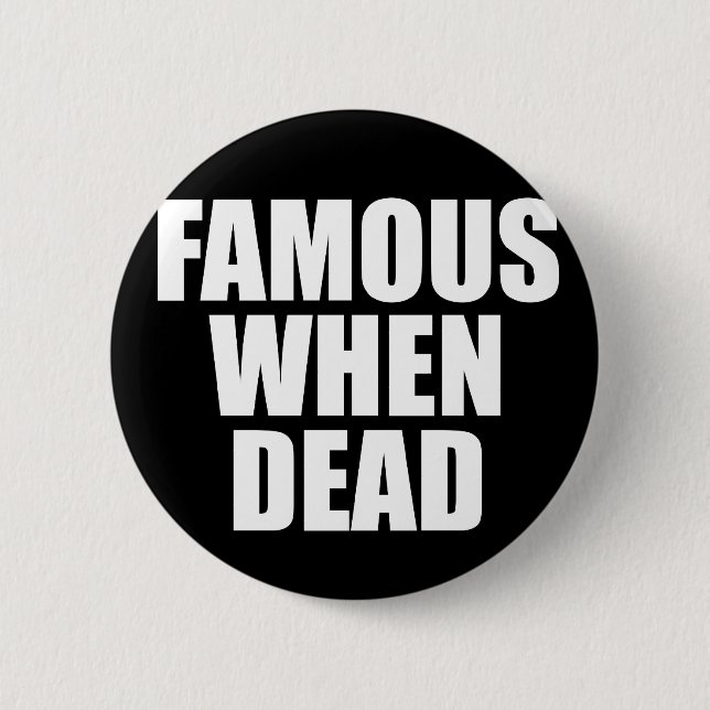 Famous When Dead 6 Cm Round Badge (Front)