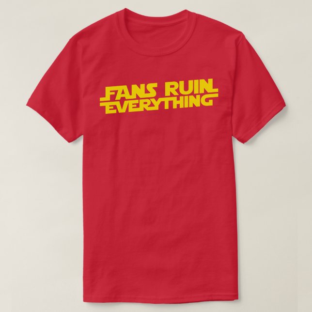 Fans Ruin Everything T-Shirt (Design Front)