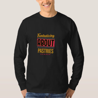 Fantasizing About Pastries T-Shirt