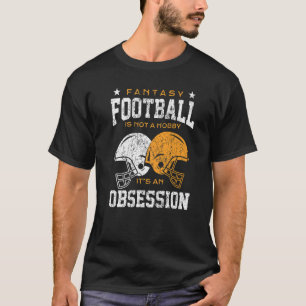 Fantasy Football Is Not A Hobby Its An Obsession D T-Shirt