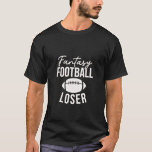 Fantasy Football Loser Football Fantasy Funny T-Shirt