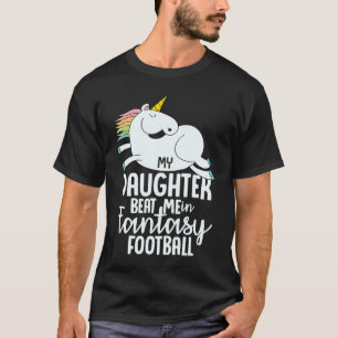 Fantasy Football My Daughter Beat Me Loser For Me T-Shirt