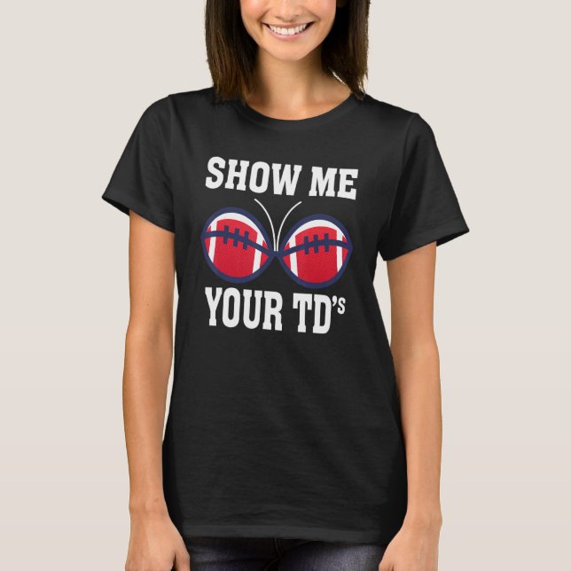 Fantasy Football Saying Champion Show Me Your TDs T-Shirt (Front)