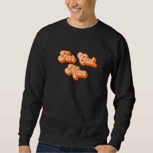 Far Out Man 2 Sweatshirt