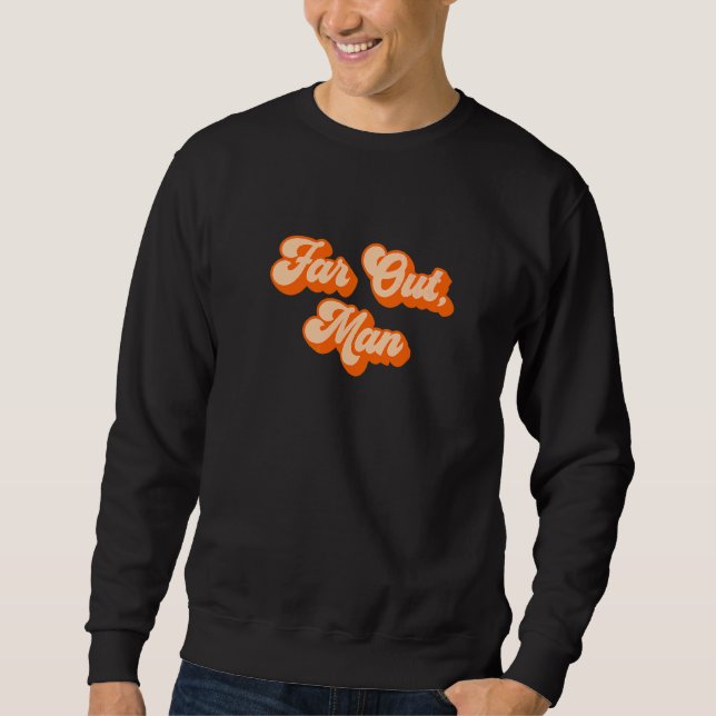 Far Out Man  2 Sweatshirt (Front)