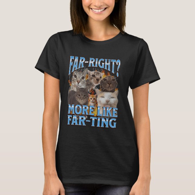 Far Right More Like Farting Funny Cat Meme Bootleg T-Shirt (Front)