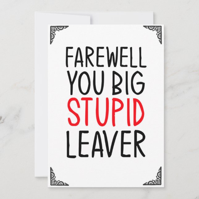 Farewell, you big stupid leaver Greeting Card (Front)