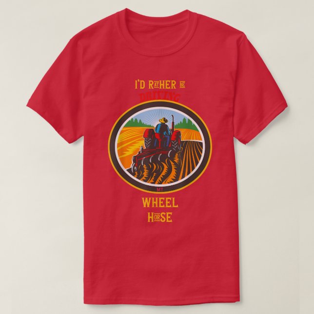 Farm Farming Farmer Tractor rather be driving whee T-Shirt (Design Front)