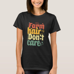 Farm Hair Don't Care Farmers Farming T-Shirt