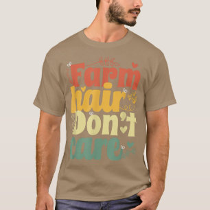 Farm Hair Don't Care Farmers Farming T-Shirt