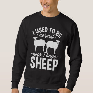 Farm I Used To Be Normal Now I Have Sheep Sweatshirt