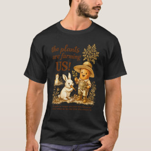 Farm Life Gardening Homesteading The Plants are Fa T-Shirt