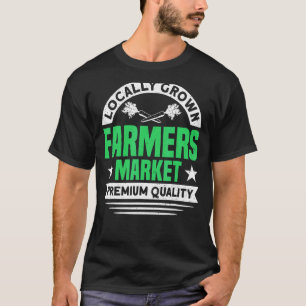 Farm Market Local Grown Local Farmers Farmer T-Shirt