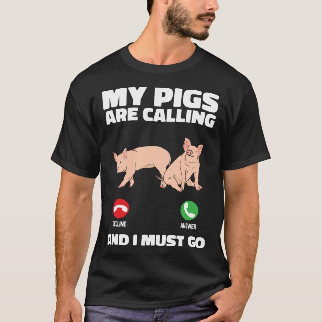Farm Piglet  My Pigs Are Calling And I Must Go T-Shirt (Front)