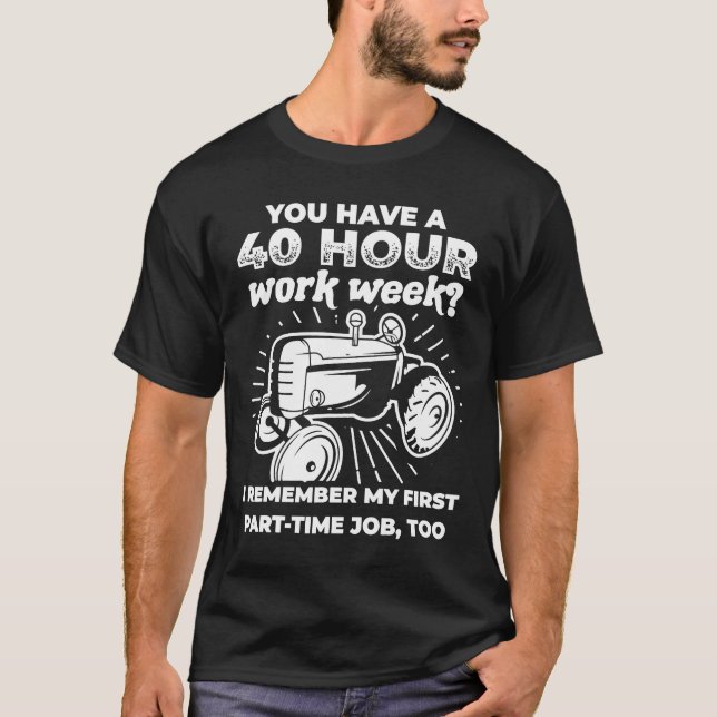 Farmer 40 Hour Work Week Is Part Time Job Farming T-Shirt (Front)
