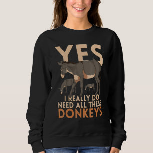 Farmer Animal Yes I Really Do Need All These Donke Sweatshirt