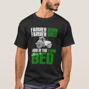 Farmer Born Farmer Bred Good In Farm Better In Bed T-Shirt
