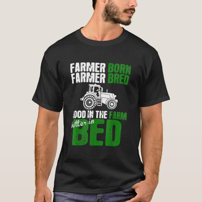 Farmer Born Farmer Bred Good In Farm Better In Bed T-Shirt (Front)