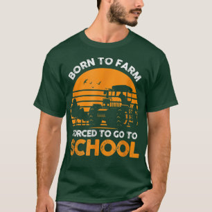 Farmer Born To Farm Forced To Go To School Agricul T-Shirt